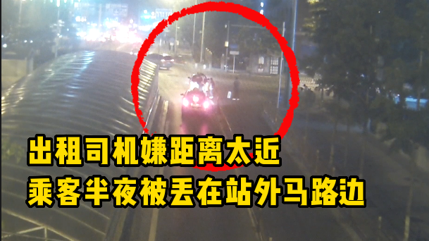 “假”出租司机嫌距离太近，乘客半夜被丢在站外马路边