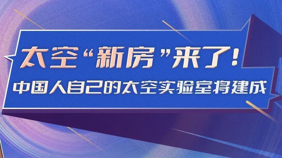 太空“新房”来了！中国人自己的太空实验室将建成→