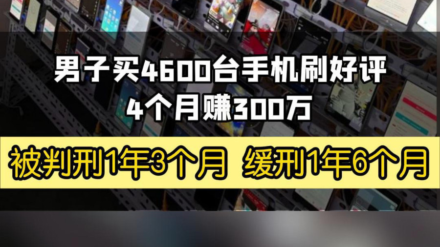 男子买4600台手机刷好评4个月赚300万 被判刑1年3个月 缓刑1年6个月