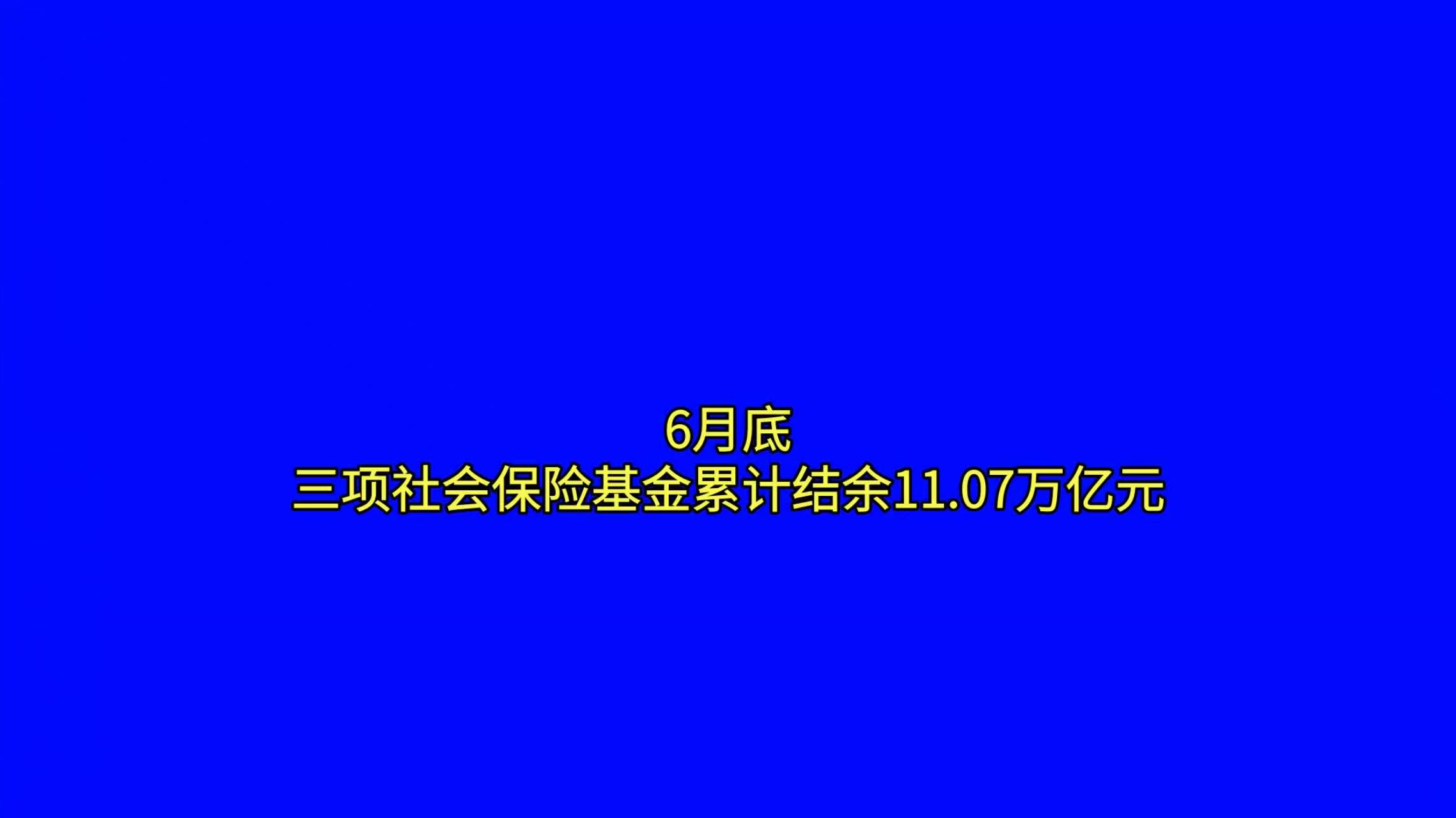 三项社会保险基金累计结余11.07万亿元