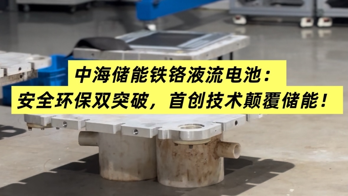 中海储能铁铬液流电池:安全环保双突破,首创技术颠覆储能! 中海储能铁铬液流电池:安全环保双突破,首创技术颠覆储能!