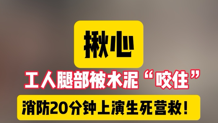 揪心！工人被水泥“禁锢”，消防紧急救援解危机