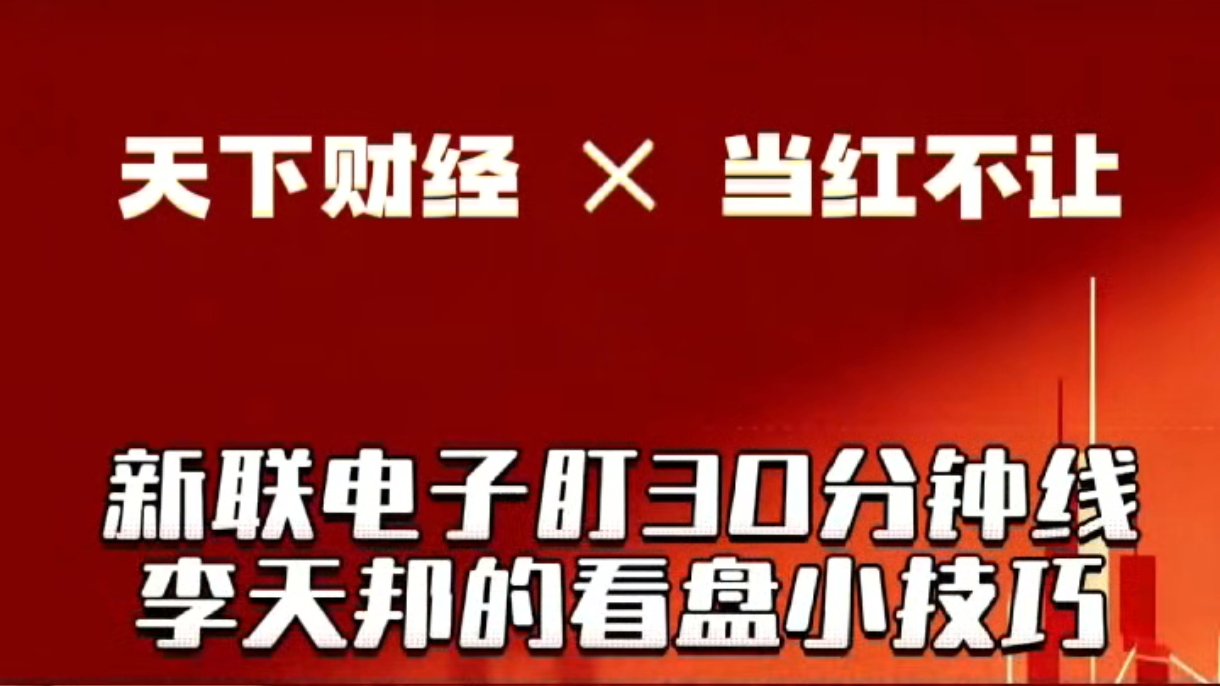 新联电子关注30分钟线，李天邦的看盘小技巧