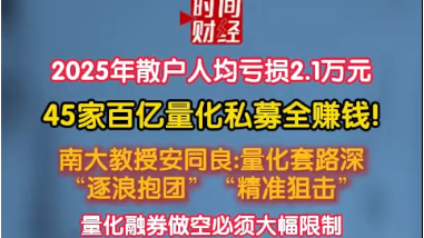 2025年散户人均亏损2.1万元45家百亿量化私募全赚钱! 2025年散户人均亏损2.1万元45家百亿量化私募全赚钱!