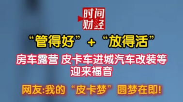 “管得好”+“放得活”房车露营 皮卡车进城汽车改装等迎来福音 网友:我的“皮卡梦”