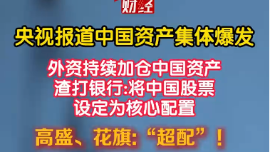 央视报道中国资产集体爆发,外资持续加仓中国资产! 央视报道中国资产集体爆发,外资持续加仓中国资产!