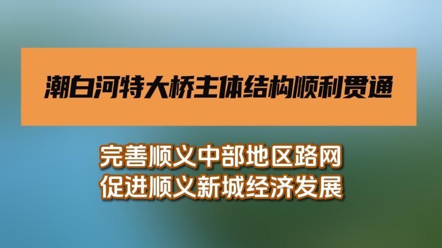 顺义潮白河这座特大桥，主体结构顺利贯通！