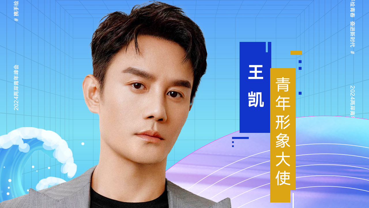 官宣！王凯担任2024两岸青年峰会形象大使