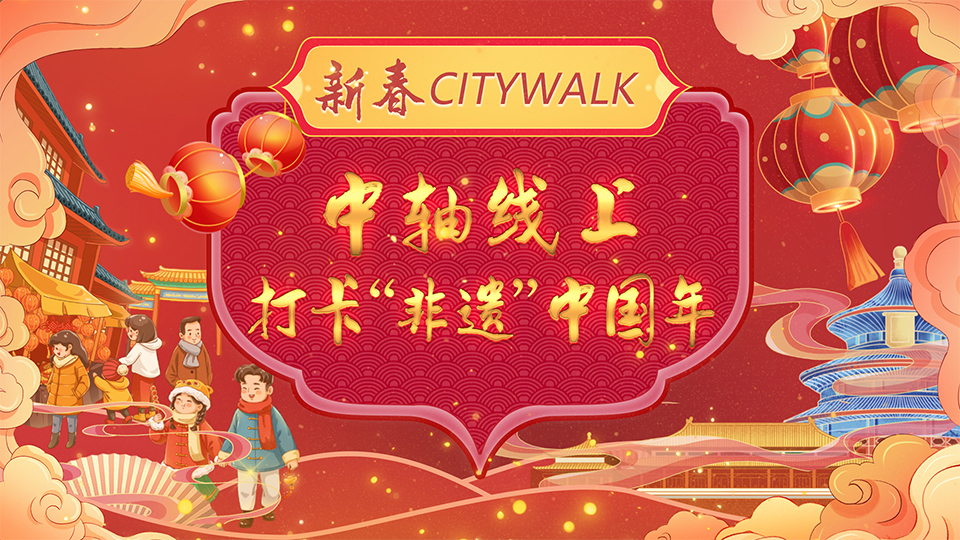 新春Citywalk 中轴线上打卡“非遗”中国年 新春Citywalk 中轴线上打卡“非遗”中国年