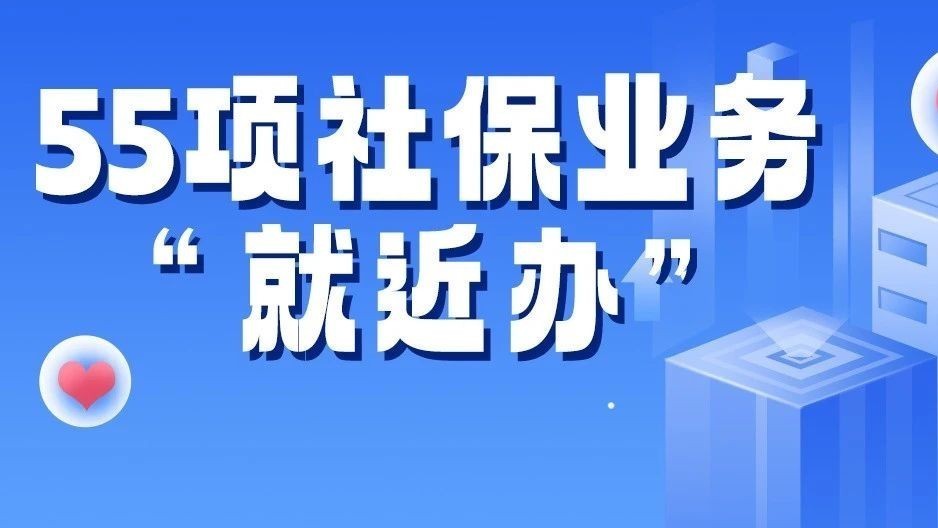 55项社保业务“就近办”，到顺义这8家银行网点