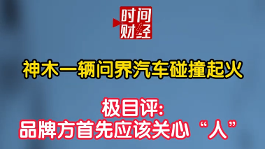 神木一辆问界汽车碰撞起火!极目评:品牌方首先应该关心“人” 神木一辆问界汽车碰撞起火!极目评:品牌方首先应该关心“人”