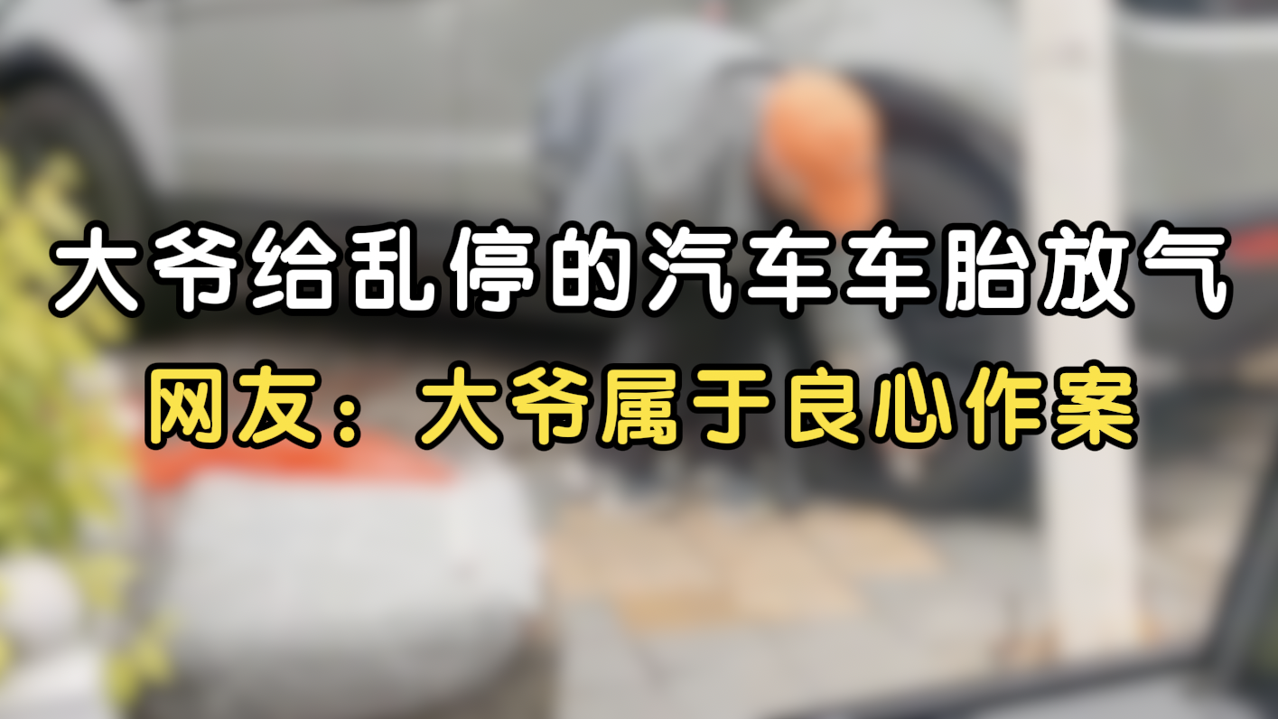 大爷给乱停的汽车车胎放气 网友：大爷属于良心作案
