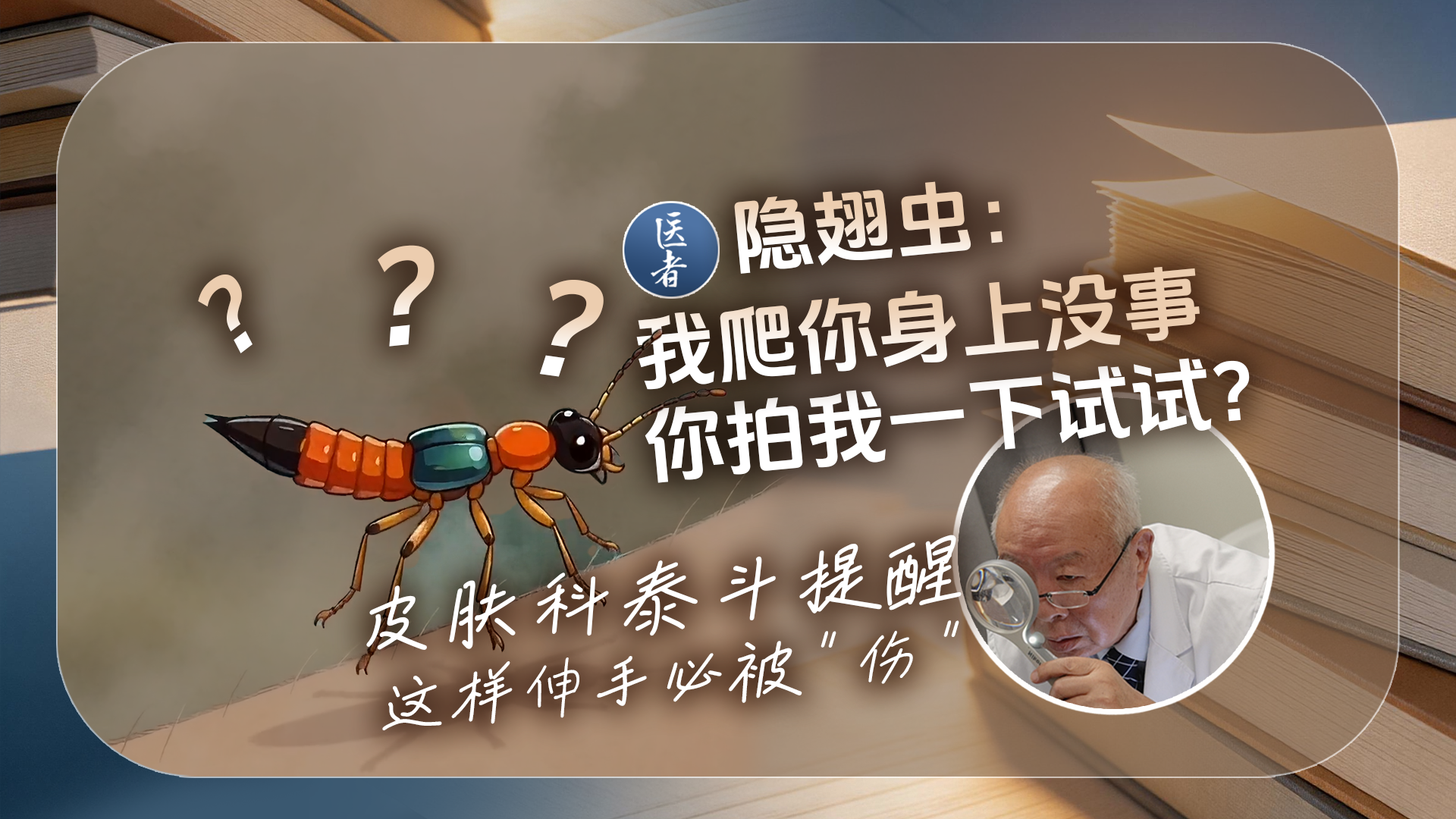 医者|隐翅虫:我爬你身上没事 你拍我一下试试?皮肤科泰斗提醒 这样伸手必被“伤” 医者|隐翅虫:我爬你身上没事 你拍我一下试试?皮肤科泰斗提醒 这样伸手必被“伤”
