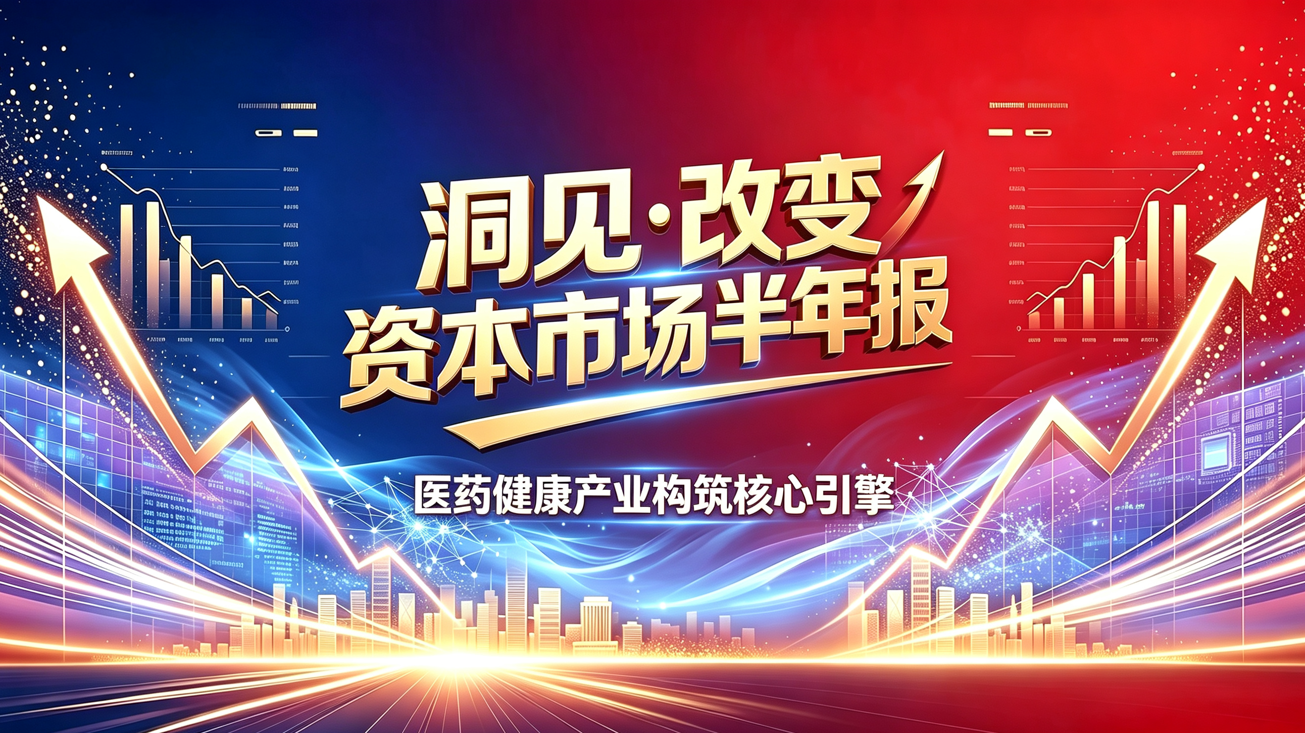 《洞见·改变——资本市场半年报》之医药健康产业构筑核心引擎 《洞见·改变——资本市场半年报》之医药健康产业构筑核心引擎