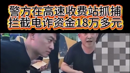 警方出手！在收费站成功拦截电诈资金 18 万多，抓捕全程太燃