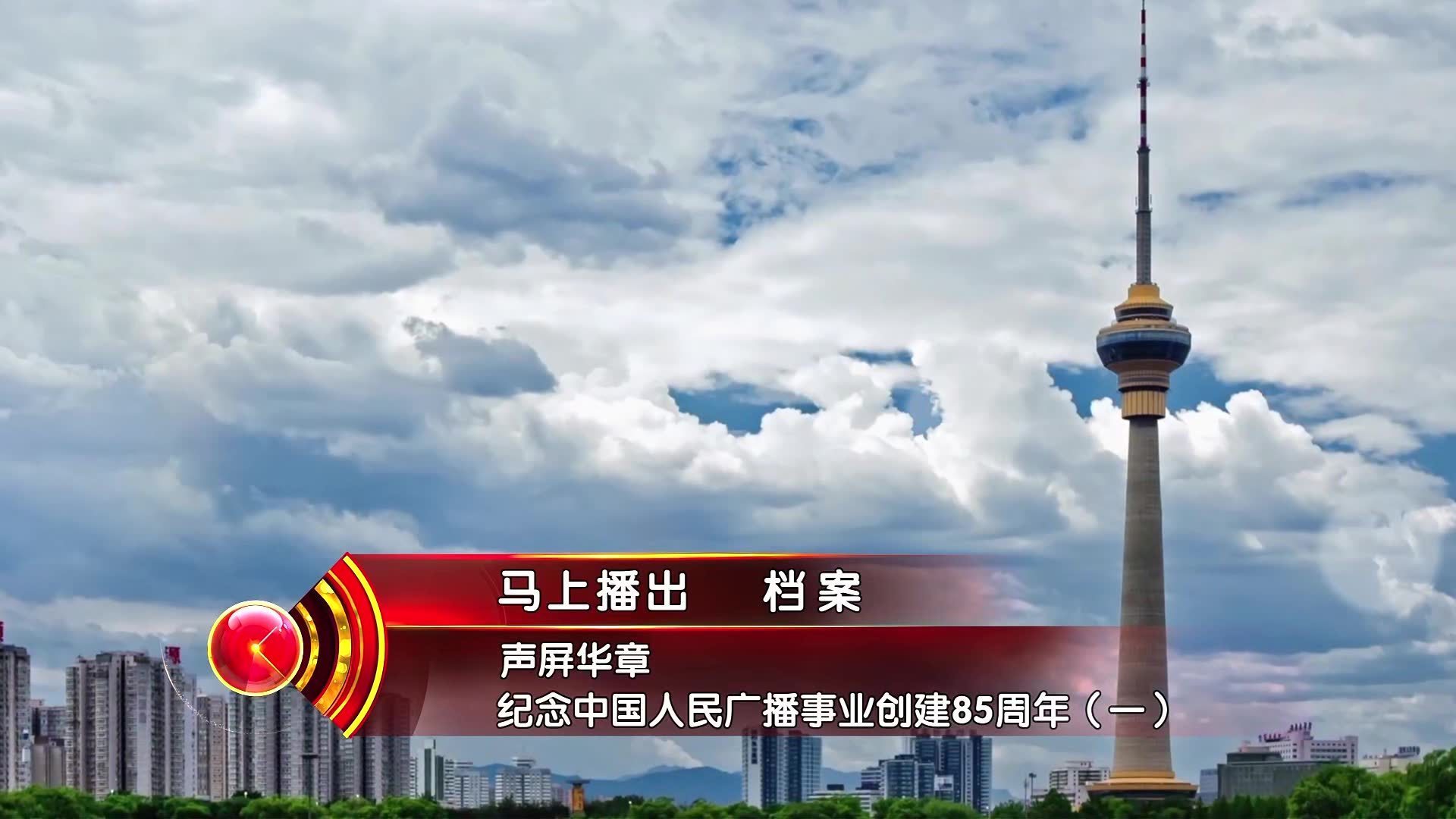 纪念人民广电事业诞生85周年 《档案》推出特别策划《声屏华章》 纪念人民广电事业诞生85周年 《档案》推出特别策划《声屏华章》