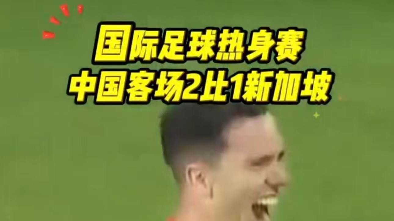中国男足客场和新加坡队进行了一场国际足球热身赛,结果中国队2比1战胜对手 中国男足客场和新加坡队进行了一场国际足球热身赛,结果中国队2比1战胜对手