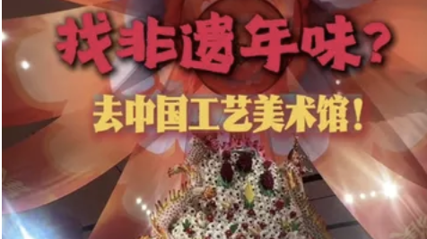 中国工艺美术馆·中国非物质文化遗产馆推出多个主题展览与年俗活动