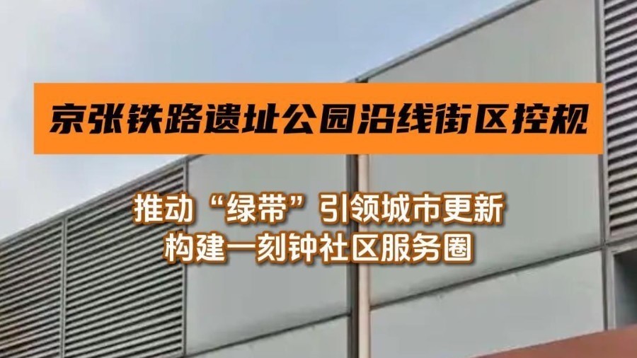 京张铁路遗址公园沿线街区控规获批,推动“绿带”引领城市更新 京张铁路遗址公园沿线街区控规获批,推动“绿带”引领城市更新