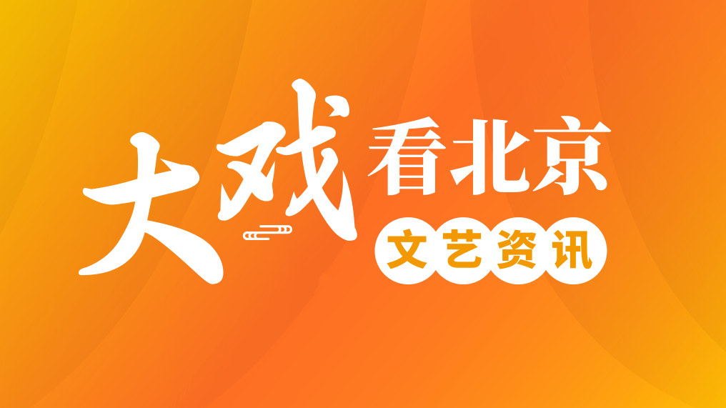 【大戏看北京】文艺精品资讯