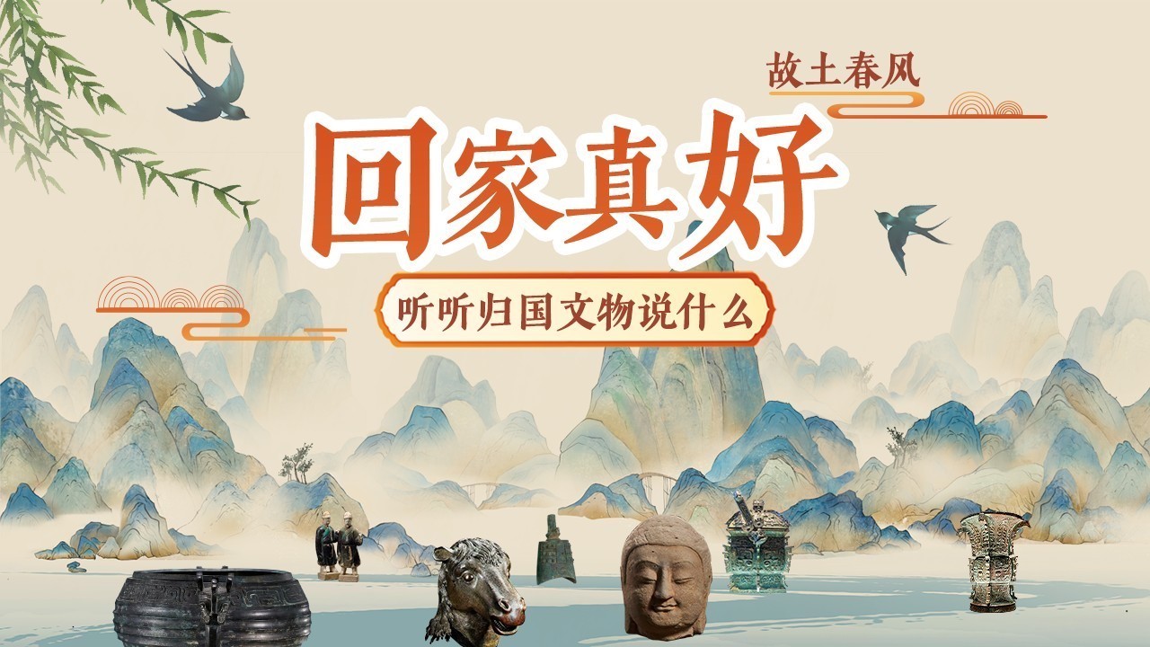 故土春风,回家真好!听听归国文物的深情告白 故土春风,回家真好!听听归国文物的深情告白