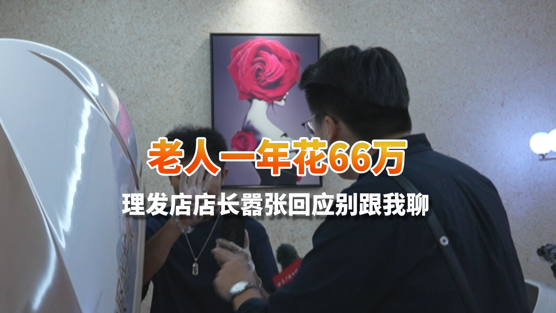 老人一年花66万 记者上门索要明细 理发店店长嚣张回应：别跟我聊