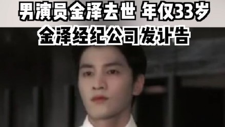 遗憾,男演员金泽去世,年仅33岁。金泽经纪公司发讣告 遗憾,男演员金泽去世,年仅33岁。金泽经纪公司发讣告