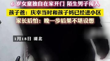 6 岁女童独自在家开门 陌生男子闯入 6 岁女童独自在家开门 陌生男子闯入