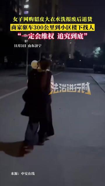 女子网购貂皮大衣水洗报废后退货 商家驱车300公里到小区楼下找人 女子网购貂皮大衣水洗报废后退货 商家驱车300公里到小区楼下找人