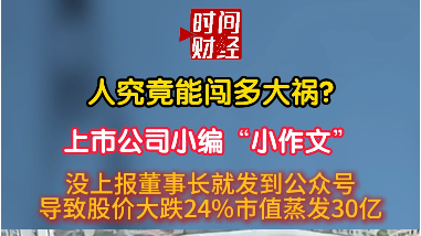 上市公司小编“小作文”没上报董事长就发公众号,致股价大跌24% 上市公司小编“小作文”没上报董事长就发公众号,致股价大跌24%