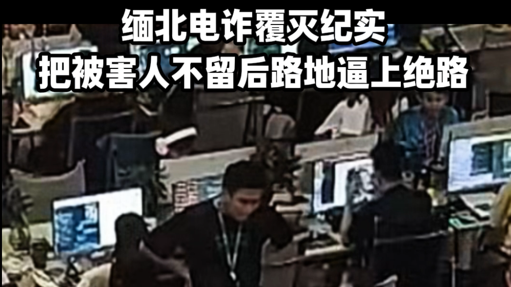 缅北电诈覆灭纪实——把被害人不留后路地逼上绝路