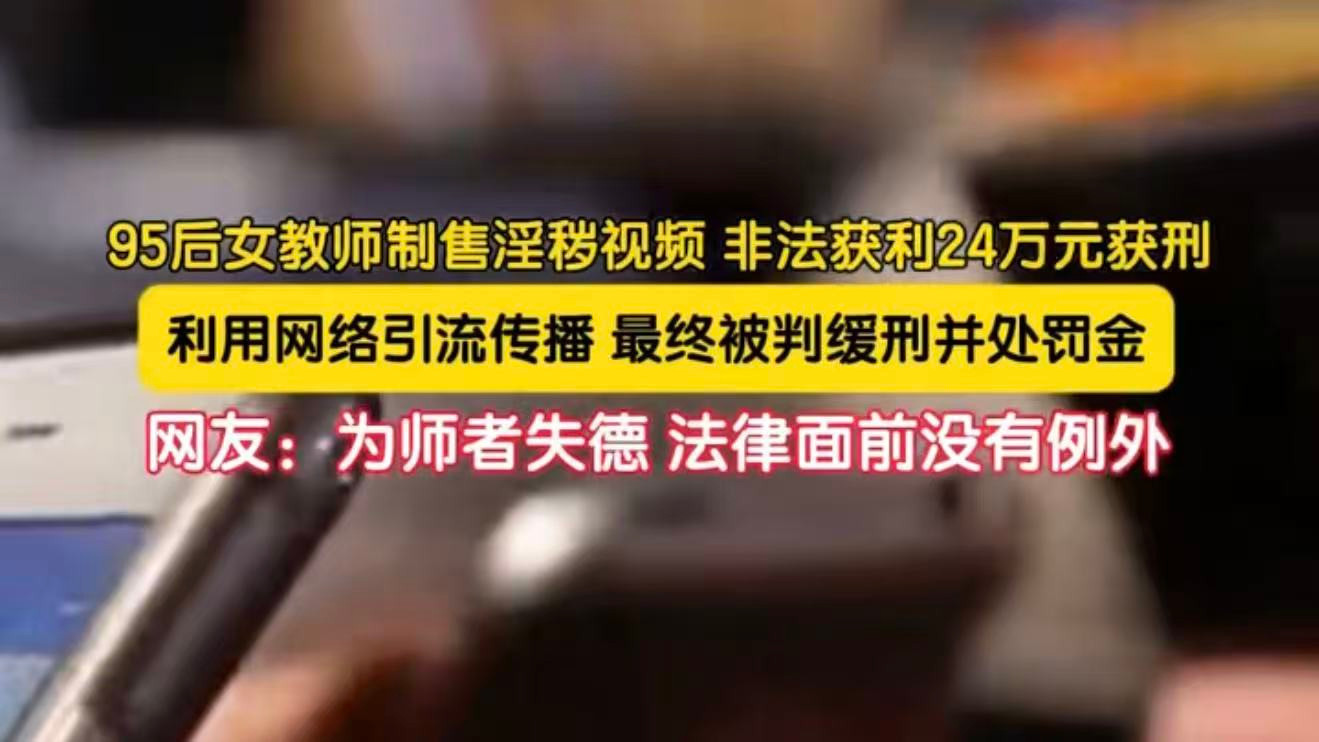 95后女教师制售淫秽视频,非法获利24万元获刑 95后女教师制售淫秽视频,非法获利24万元获刑