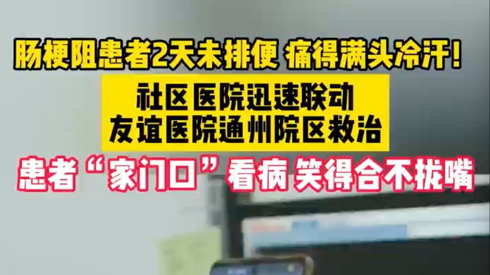 肠梗阻患者2天未排便,痛得满头冷汗!社区医院迅速联动友谊医院通州院区救治 肠梗阻患者2天未排便,痛得满头冷汗!社区医院迅速联动友谊医院通州院区救治