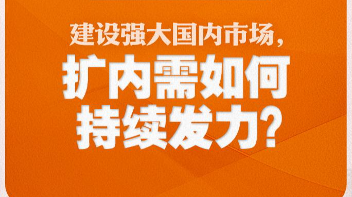 建设强大国内市场,扩内需如何持续发力? 建设强大国内市场,扩内需如何持续发力?